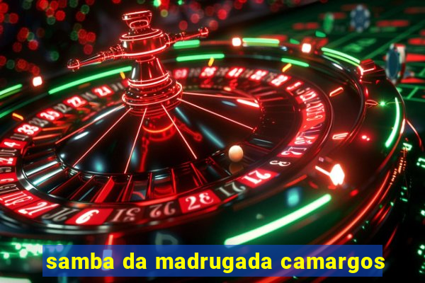 samba da madrugada camargos